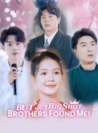 Dumped... But My 3 Big Shot Brothers Found Me!Short Dramas