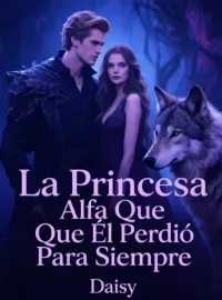 La Princesa Alfa Que Él Perdió Para Siempre