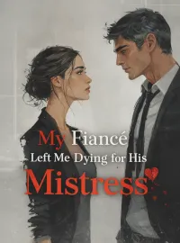 My Fiancé Left Me Dying for His Mistress