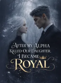 After My Alpha Killed Our Daughter, I Became Royal