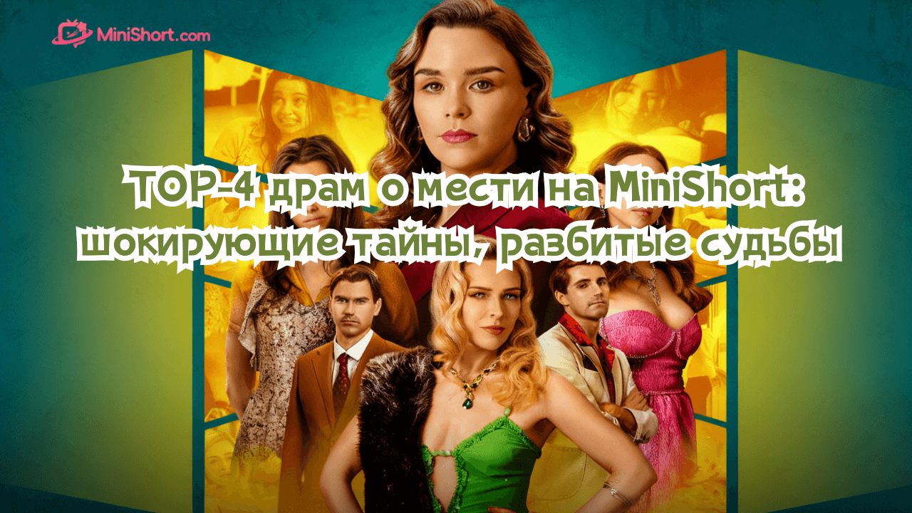 TOP-4 драм о мести на MiniShort: шокирующие тайны, разбитые судьбы и триумф сильных героинь
