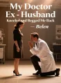 My Doctor Ex-Husband Kneeled and Begged Me Back cover