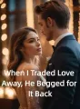 When I Traded Love Away, He Begged for It Back cover