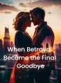 When Betrayal Became the Final Goodbye cover
