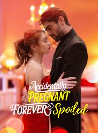 Accidentally Pregnant, Forever SpoiledShort Dramas