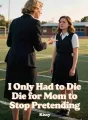 I Only Had to Die for Mom to Stop Pretending cover
