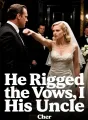He Rigged the Vows, I Chose His Uncle cover