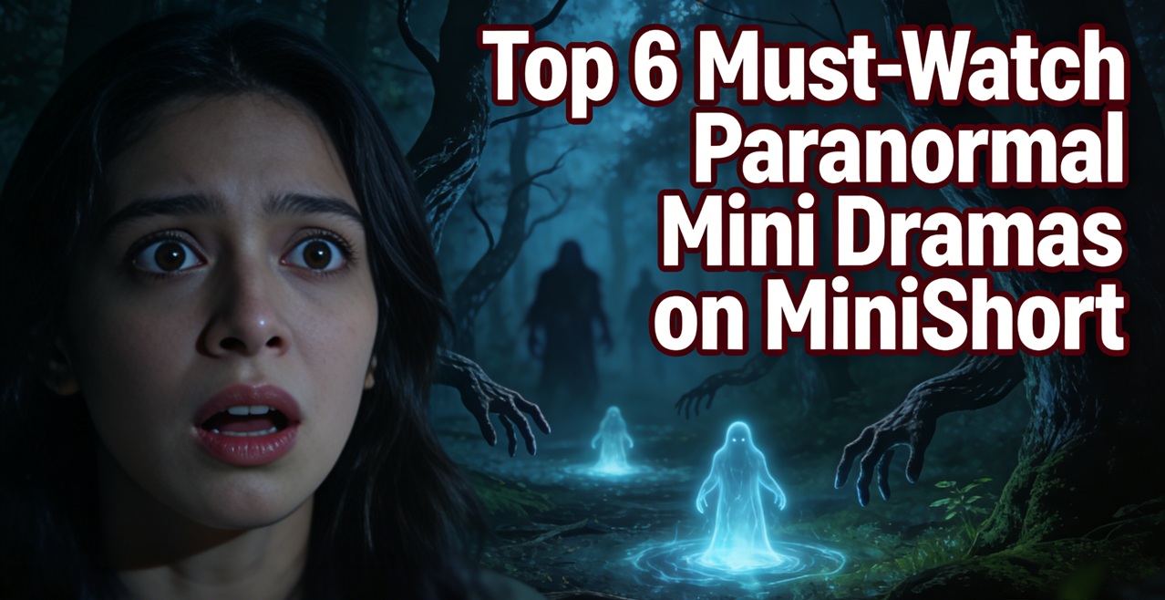 Top 6 Must-Watch Paranormal Mini Dramas on MiniShort