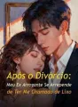 Após o Divórcio: Meu Ex Arrogante Se Arrepende de Ter Me Chamado de Lixo cover