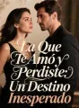 La Que Te Amó y Perdiste: Un Destino Inesperado cover