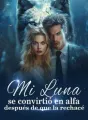 Mi Luna se convirtió en alfa después de que la rechacé cover