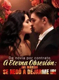De novia por contrato a eterna obsesión: ¡mi marido se negó a dejarme ir!