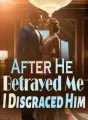 After He Betrayed Me, I Disgraced Him cover