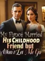 My Fiancé Married His Childhood Friend but Won’t Let Me Go cover