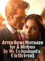 After Being Mistaken for A Mistress by My Ex-husband's Girlfriend cover