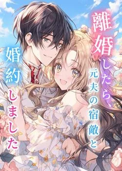 離婚したら、元夫の宿敵と婚約しました