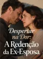 Despertar na Dor: A Redenção da Ex-Esposa cover