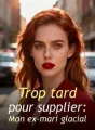 Trop tard pour supplier : Mon ex-mari glacial cover
