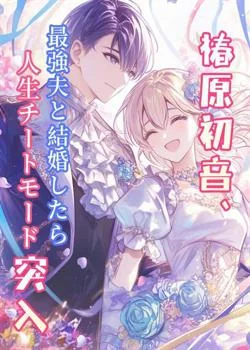 椿原初音、最強夫と結婚したら人生チートモード突入