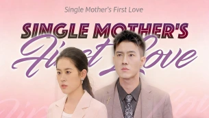 Single Mother’s First Love – A Heartfelt Journey of Reunion, Romance, and Redemption