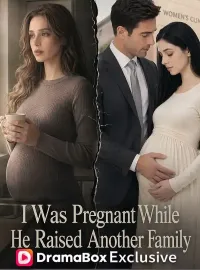 I Was Pregnant While He Raised Another Family