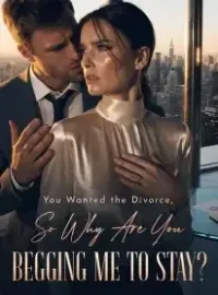 You Wanted the Divorce,So Why Are You Begging Me to Stay?