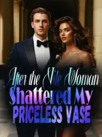 After the Vile Woman Shattered My Priceless Vase