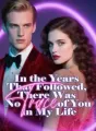 In the Years That Followed, There Was No Trace of You in My Life cover