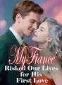 My Fiancé Risked Our Lives for His First Love cover