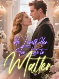 He Loved Her Too Late to Matter