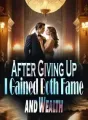 After Giving Up, I Gained Both Fame and Wealth cover