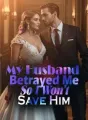 My Husband Betrayed Me, So I Won't Save Him cover