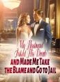 My Husband Faked His Death and Made Me Take the Blame and Go to Jail cover