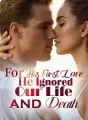 For His First Love, He Ignored Our Life and Death cover