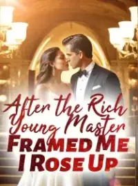 After the Rich Young Master Framed Me, I Rose Up