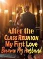 After the Class Reunion, My First Love Became My Husband cover