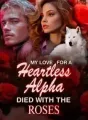 My Love for a Heartless Alpha Died with the Roses cover