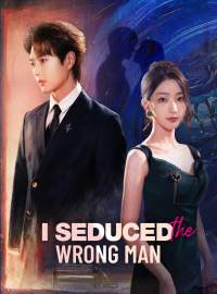 I Seduced the Wrong ManShort Dramas