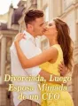 Divorciada, Luego Esposa Mimada de un CEO cover