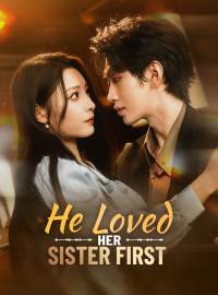 He Loved Her Sister FirstShort Dramas