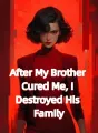After My Brother Cured Me, I Destroyed His Family cover