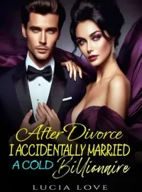 After Divorce, I Accidentally Married A Cold Billionaire