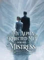 My Alpha Rejected Me for His Mistress cover