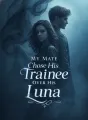 My Mate Chose His Trainee Over His Luna cover