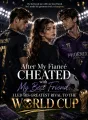 After My Fiancé Cheated with My Best Friend, I Led His Greatest Rival to the World Cup cover
