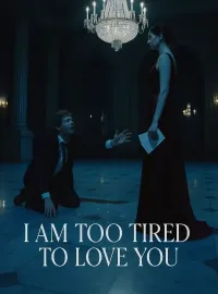 I Am Too Tired To Love You