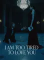 I Am Too Tired To Love You cover