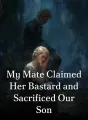 My Mate Claimed Her Bastard and Sacrificed Our Son cover