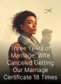 Three Years of Marriage, Wife Canceled Getting Our Marriage Certificate 18 Times cover