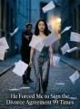 He Forced Me to Sign the Divorce Agreement 99 Times cover